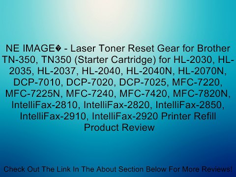 NE IMAGE� - Laser Toner Reset Gear for Brother TN-350, TN350 (Starter Cartridge) for HL-2030, HL-2035, HL-2037, HL-2040, HL-2040N, HL-2070N, DCP-7010, DCP-7020, DCP-7025, MFC-7220, MFC-7225N, MFC-7240, MFC-7420, MFC-7820N, IntelliFax-2810, IntelliFax-2820