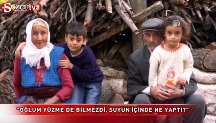 "Oğlum yüzme de bilmezdi, suyun içinde ne yaptı?"