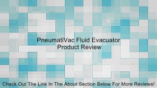 PneumatiVac Fluid Evacuator Review