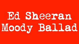 Ed Sheeran- Moody Ballad Of Ed Lyrics