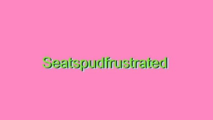 How to Pronounce Seatspudfrustrated