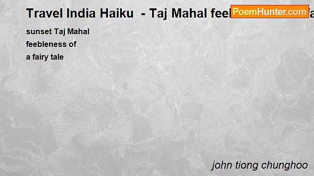 john tiong chunghoo - Travel India Haiku - Taj Mahal feebleness of a fairy tale