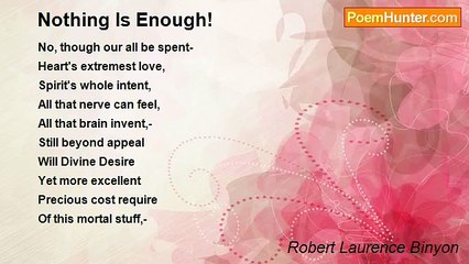 Robert Laurence Binyon - Nothing Is Enough!