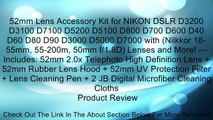 52mm Lens Accessory Kit for NIKON DSLR D3200 D3100 D7100 D5200 D5100 D800 D700 D600 D40 D60 D80 D90 D3000 D5000 D7000 with (Nilkkor 18-55mm, 55-200m, 50mm f/1.8D) Lenses and More! --- Includes: 52mm 2.0x Telephoto High Definition Lens   52mm Rubber Lens H