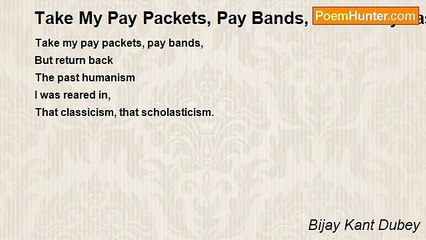 Bijay Kant Dubey - Take My Pay Packets, Pay Bands, Return My Past Humanism