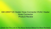GM 22657120 Heater Hose Connector HVAC Heater Hose Connector Review