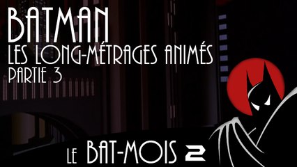 [Bat-Mois 2] Batman : Les Long-métrages Animés - Partie 3