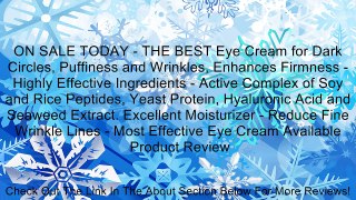 ON SALE TODAY - THE BEST Eye Cream for Dark Circles, Puffiness and Wrinkles, Enhances Firmness - Highly Effective Ingredients - Active Complex of Soy and Rice Peptides, Yeast Protein, Hyaluronic Acid and Seaweed Extract. Excellent Moisturizer - Reduce Fin