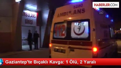 Gaziantep'te Bıçaklı Kavga: 1 Ölü, 2 Yaralı