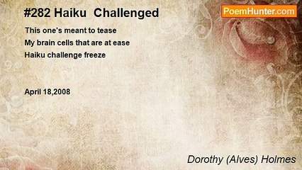 Dorothy (Alves) Holmes - #282 Haiku  Challenged