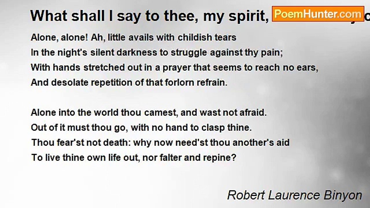 Robert Laurence Binyon - What shall I say to thee, my spirit, so soon dejected