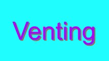 How to Pronounce Venting