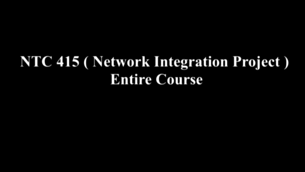 NTC 415 ( Network Integration Project ) Entire Course