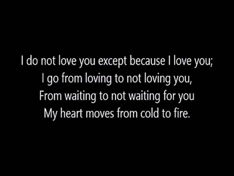 Pablo Neruda - I Do Not Love You Except Because I Love You