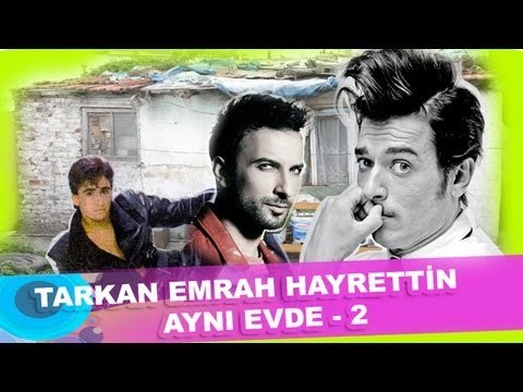 Tarkan Emrah Hayrettin aynı evde 2 :)