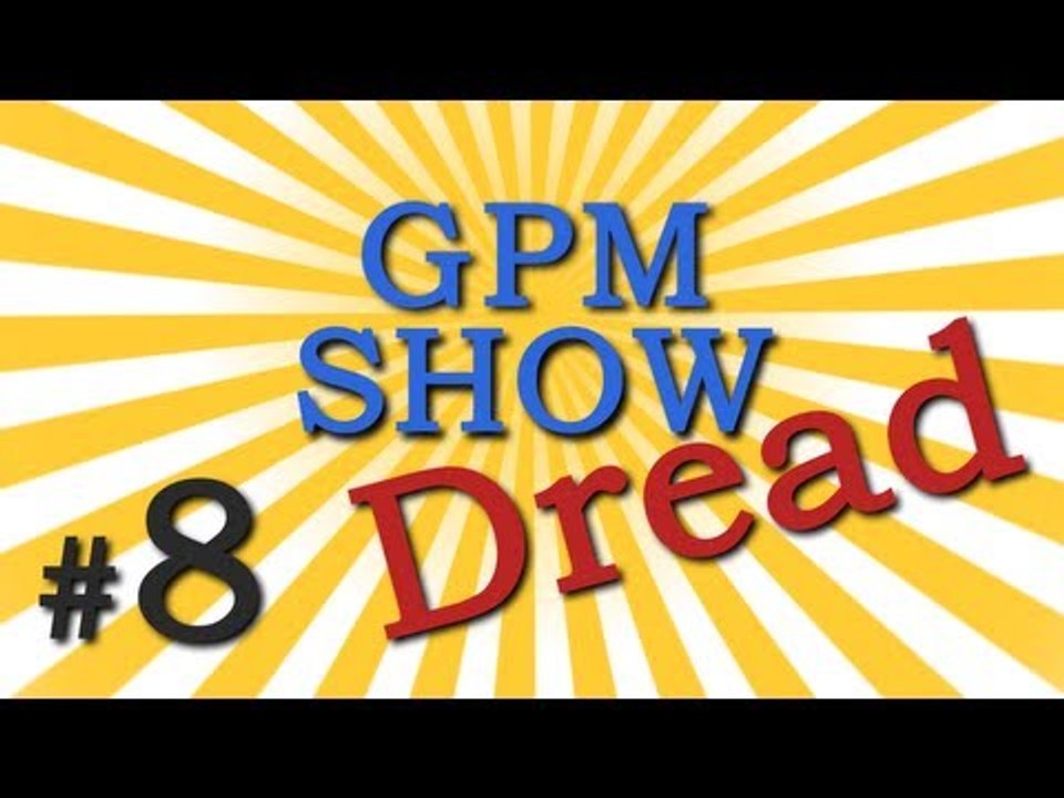 GPM Show #8: Dread (RU ONLY)