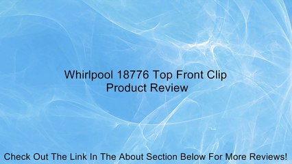 Whirlpool 18776 Top Front Clip Review