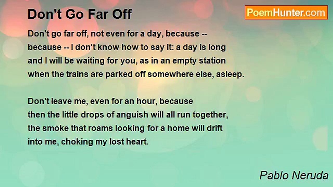 Pablo Neruda - Don't Go Far Off