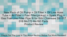 New Pack of Oil Pump   Oil Filter   Oil Line Hose Tube   Air Filter   Fuel Filter(pickup)   Spark Plug   Gas Fuel Line Filter Pipe fit for Stihl Chainsaw Stil 017 018 Ms170 Ms180 Parts Review