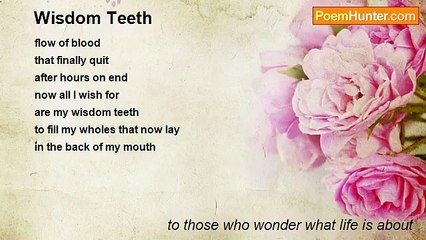 to those who wonder what life is about - Wisdom Teeth