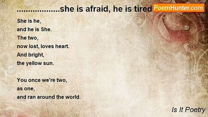 Is It Poetry - ...................she is afraid, he is tired..