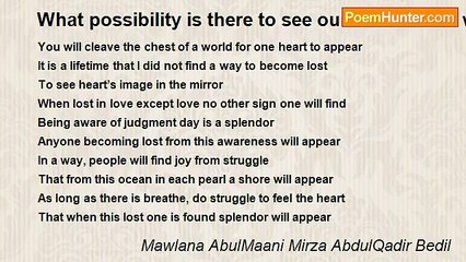 Mawlana AbulMaani Mirza AbdulQadir Bedil - What possibility is there to see our truth in this world?
