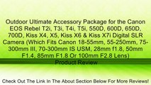 Outdoor Ultimate Accessory Package for the Canon EOS Rebel T2i, T3i, T4i, T5i, 550D, 600D, 650D, 700D, Kiss X4, X5, Kiss X6 & Kiss X7i Digital SLR Camera (Which Fits Canon 18-55mm, 55-250mm, 75-300mm III, 70-300mm IS USM, 28mm f1.8, 50mm F1.4, 85mm F1.8 O