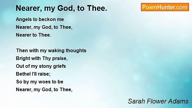 Sarah Flower Adams - Nearer, my God, to Thee.