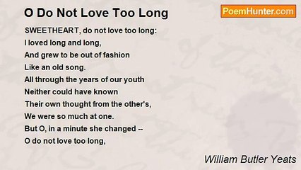 William Butler Yeats - O Do Not Love Too Long