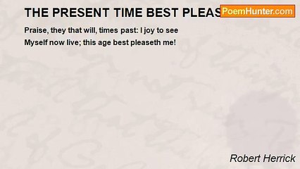 Robert Herrick - THE PRESENT TIME BEST PLEASETH