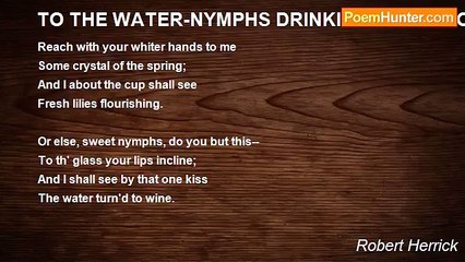 Robert Herrick - TO THE WATER-NYMPHS DRINKING AT THEFOUNTAIN