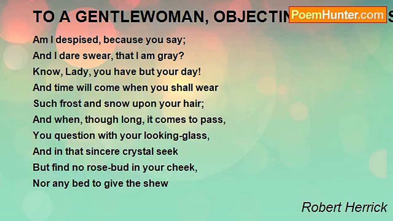 Robert Herrick - TO A GENTLEWOMAN, OBJECTING TO HIM HISGRAY HAIRS