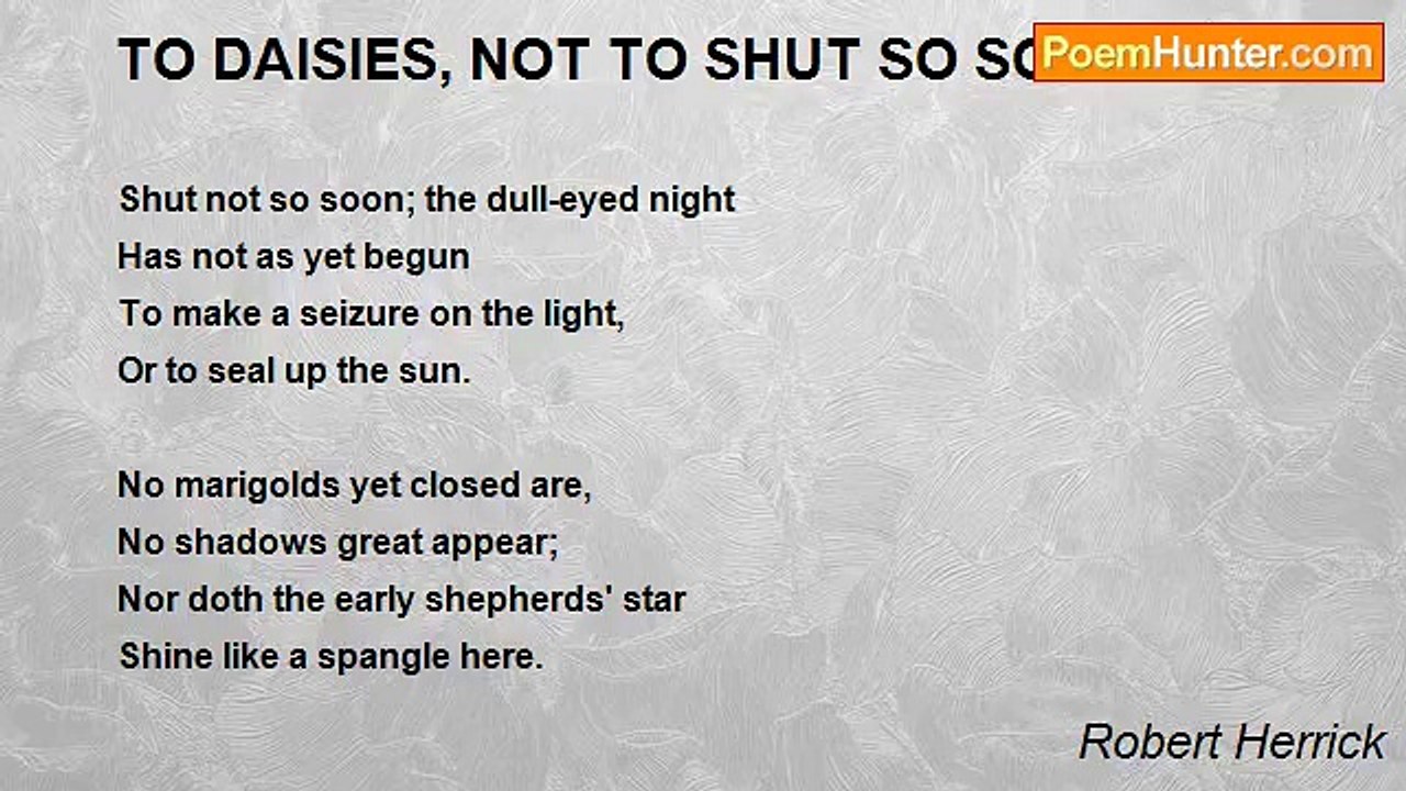Robert Herrick - TO DAISIES, NOT TO SHUT SO SOON