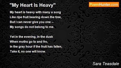 Sara Teasdale - "My Heart Is Heavy"