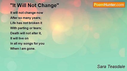 Sara Teasdale - "It Will Not Change"