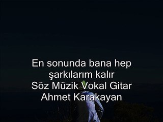 En sonunda bana hep şarkılarım kalır - Ahmet Karakayan