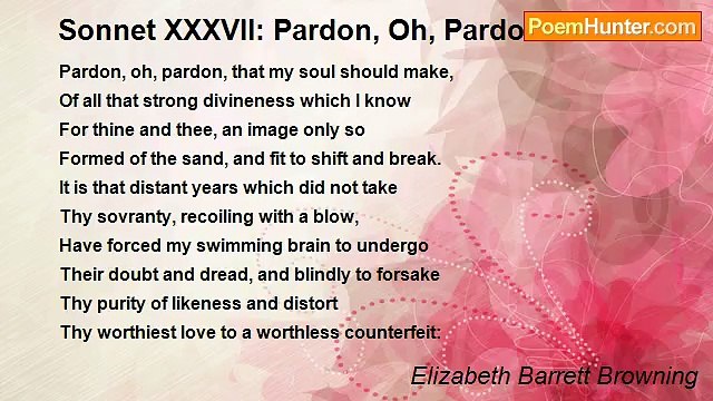 Elizabeth Barrett Browning - Sonnet XXXVII: Pardon, Oh, Pardon