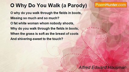 Alfred Edward Housman - O Why Do You Walk (a Parody)