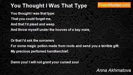 Anna Akhmatova - You Thought I Was That Type