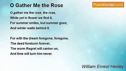 William Ernest Henley - O Gather Me the Rose