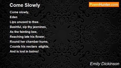 Emily Dickinson - Come Slowly