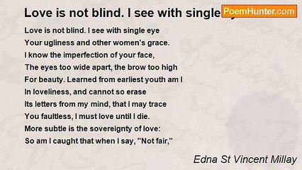 Edna St Vincent Millay - Love is not blind. I see with single eye
