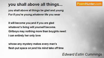Edward Estlin Cummings - you shall above all things...