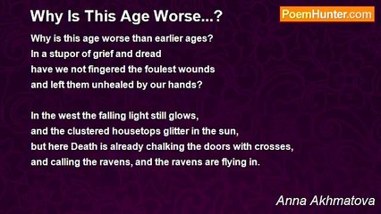 Anna Akhmatova - Why Is This Age Worse...?