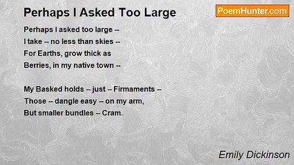 Emily Dickinson - Perhaps I Asked Too Large