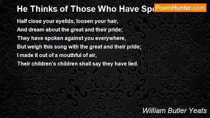 William Butler Yeats - He Thinks of Those Who Have Spoken Ill of His Beloved