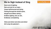 James Whitcomb Riley - We to Sigh Instead of Sing