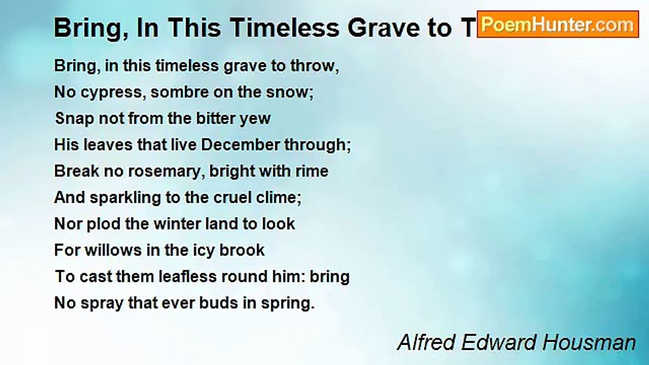Alfred Edward Housman - Bring, In This Timeless Grave to Throw