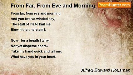 Alfred Edward Housman - From Far, From Eve and Morning
