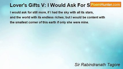 Sir Rabindranath Tagore - Lover's Gifts V: I Would Ask For Still More